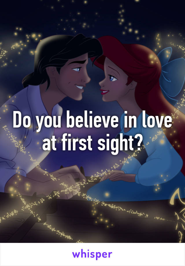 Do you believe in love at first sight?