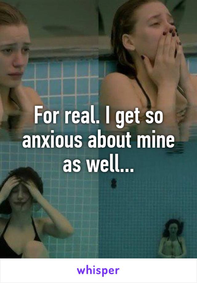 For real. I get so anxious about mine as well...