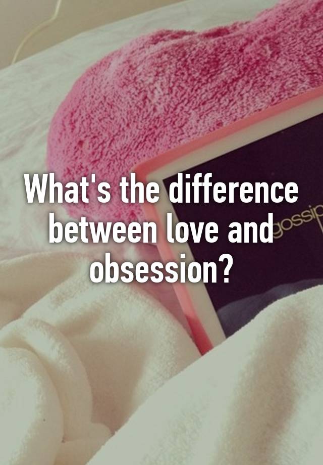 what-s-the-difference-between-love-and-obsession