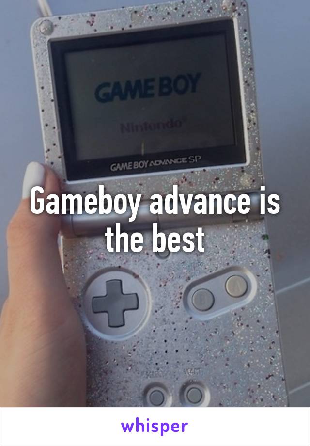 Gameboy advance is the best