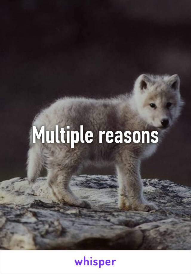 Multiple reasons