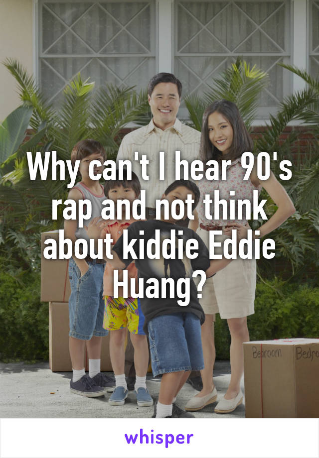 Why can't I hear 90's rap and not think about kiddie Eddie Huang?