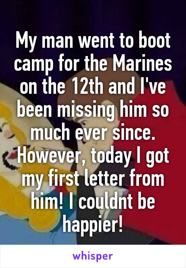 My man went to boot camp for the Marines on the 12th and I've been missing him so much ever since. However, today I got my first letter from him! I couldnt be happier!