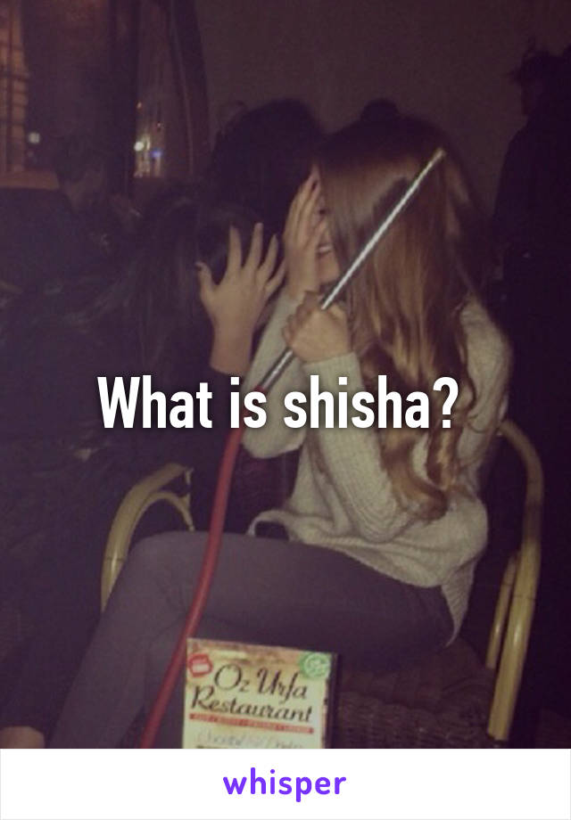 What is shisha? 