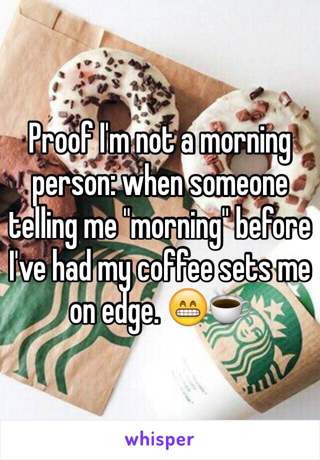 Proof I'm not a morning person: when someone telling me "morning" before I've had my coffee sets me on edge. 😁☕️