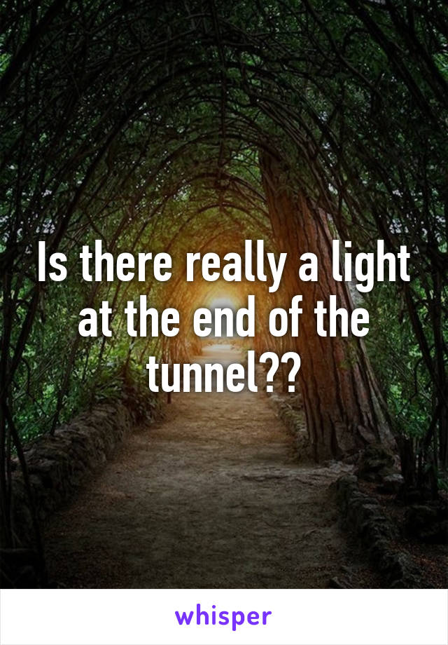 Is there really a light at the end of the tunnel??