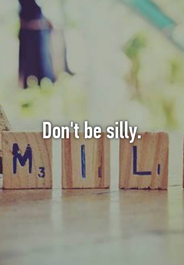 don-t-be-silly