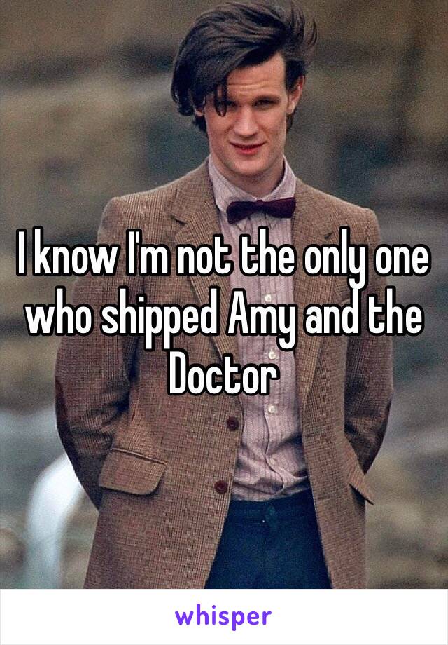 I know I'm not the only one who shipped Amy and the Doctor