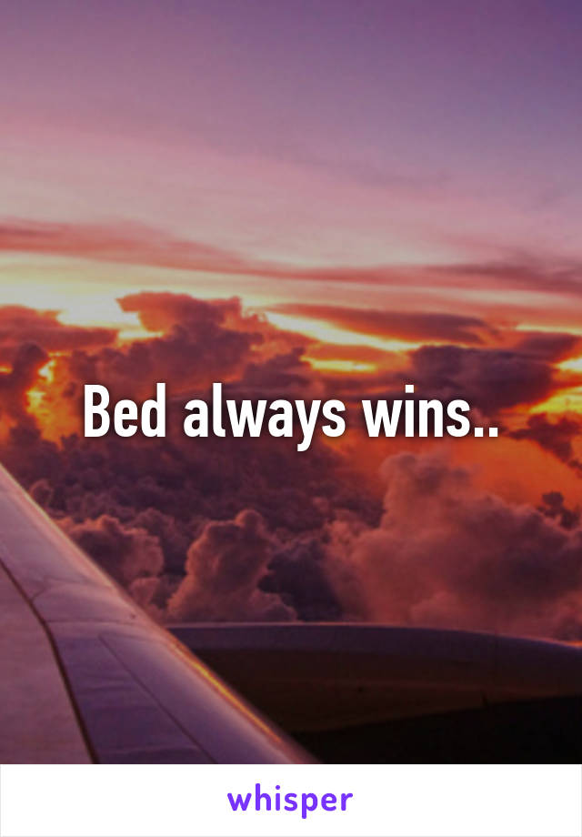 Bed always wins..