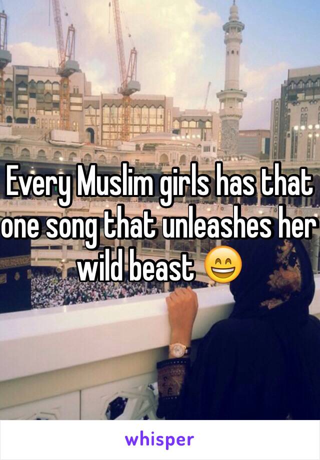 Every Muslim girls has that one song that unleashes her wild beast 😄