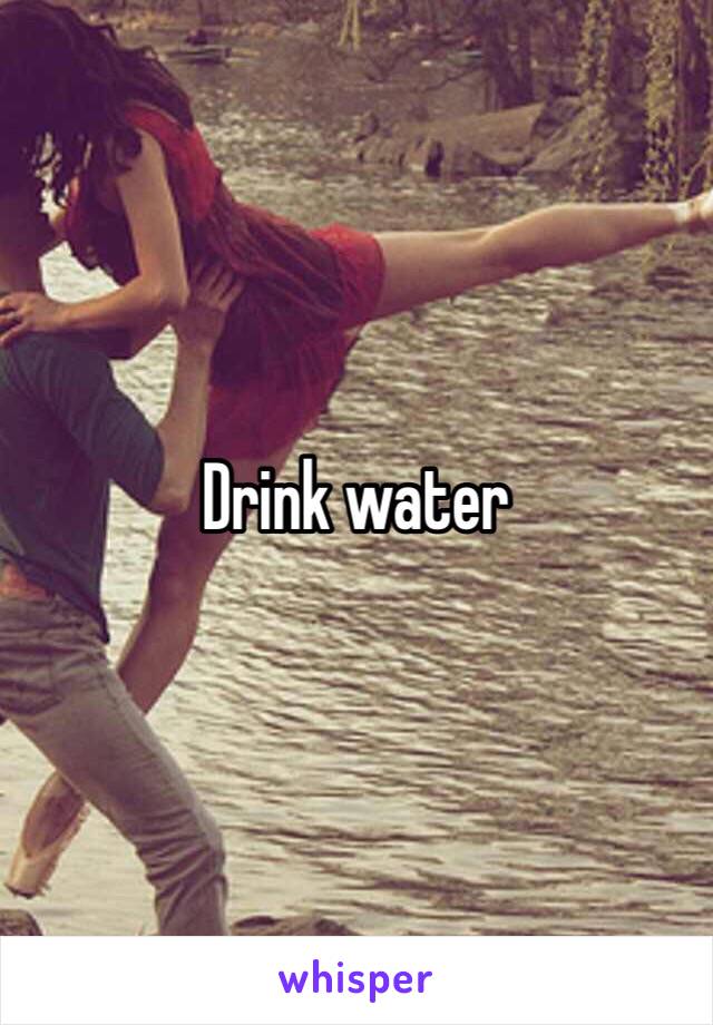 Drink water