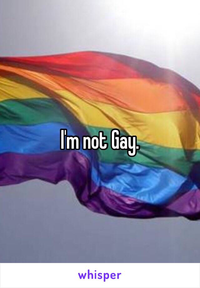 I'm not Gay.