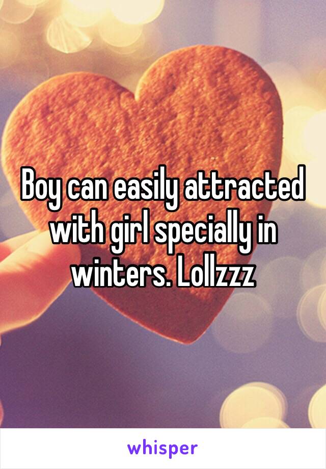 Boy can easily attracted with girl specially in winters. Lollzzz