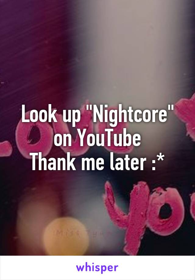 Look up "Nightcore" on YouTube
Thank me later :*