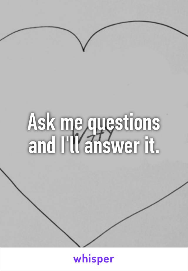 Ask me questions and I'll answer it.