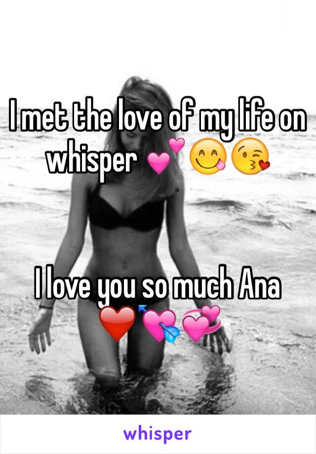 I met the love of my life on whisper 💕😋😘 


I love you so much Ana ❤️💘💞