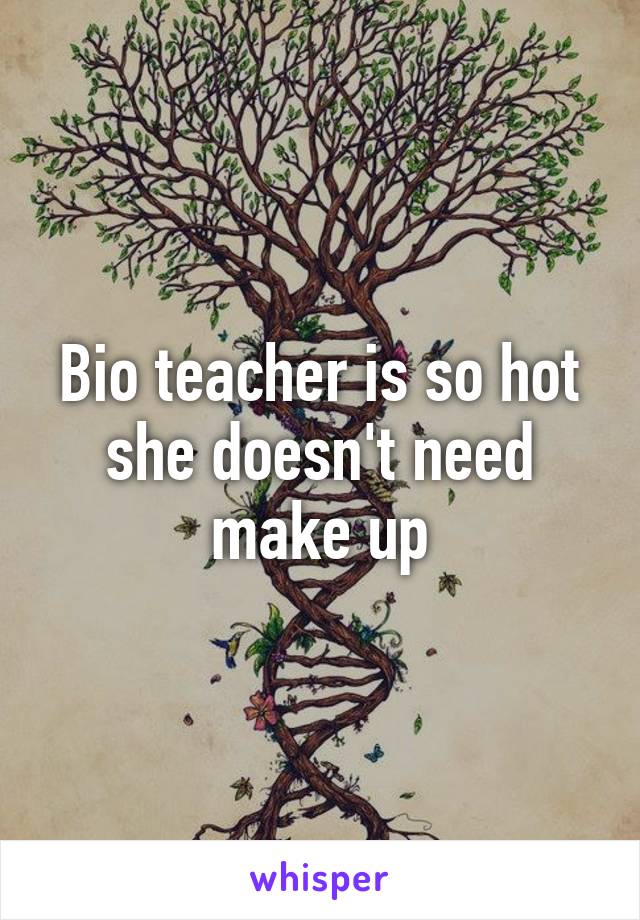 Bio teacher is so hot she doesn't need make up