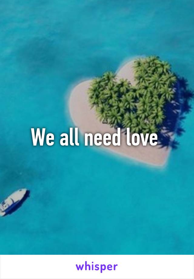 We all need love 