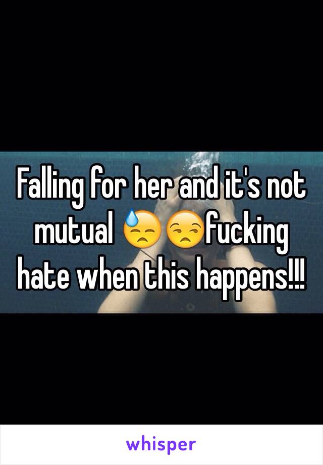 Falling for her and it's not mutual 😓😒fucking hate when this happens!!!