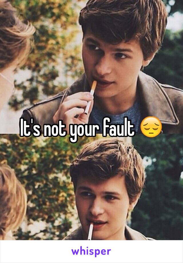 It's not your fault 😔