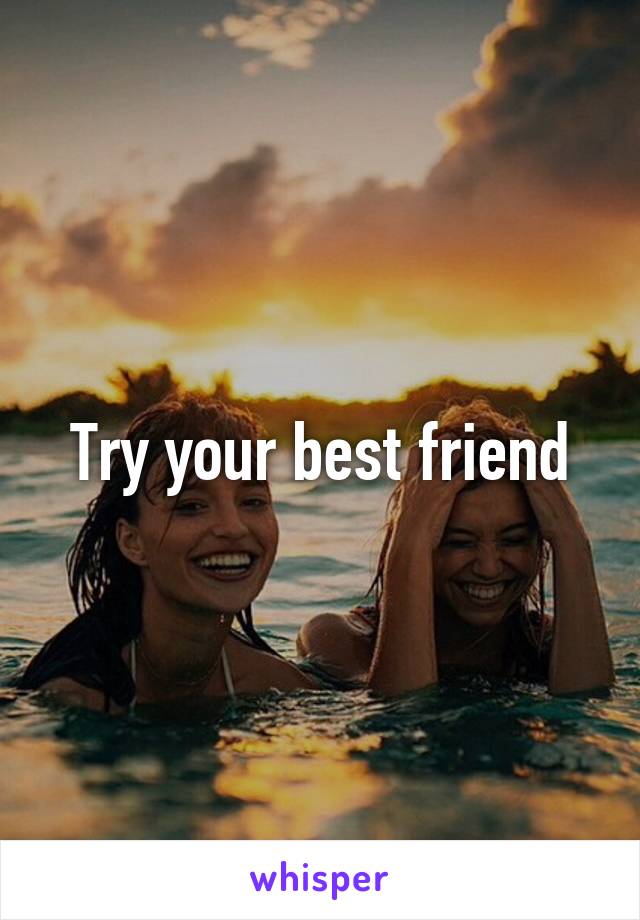 Try your best friend