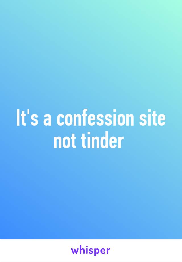 It's a confession site not tinder 