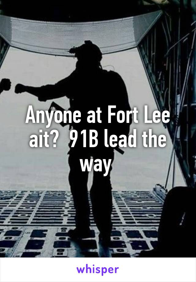 Anyone at Fort Lee ait?  91B lead the way 