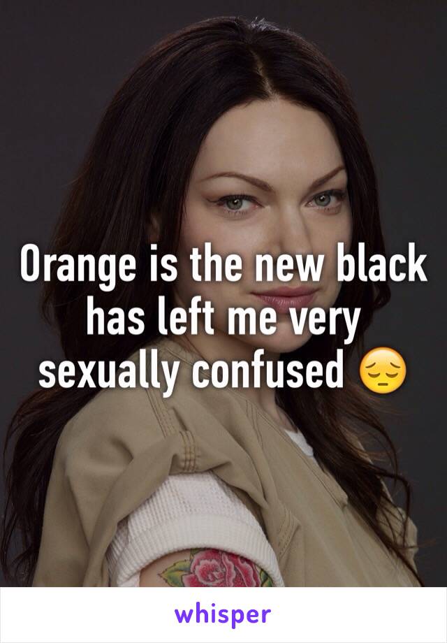 Orange is the new black has left me very sexually confused 😔