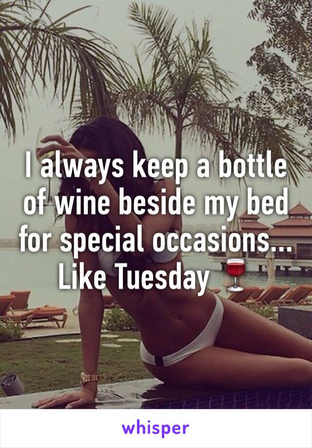 I always keep a bottle of wine beside my bed for special occasions... Like Tuesday 🍷