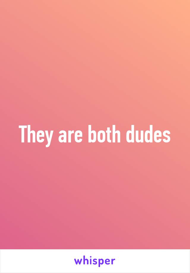 They are both dudes