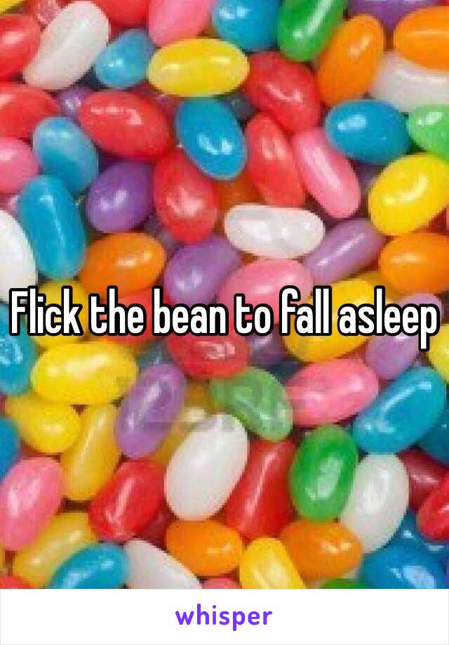 Flick the bean to fall asleep