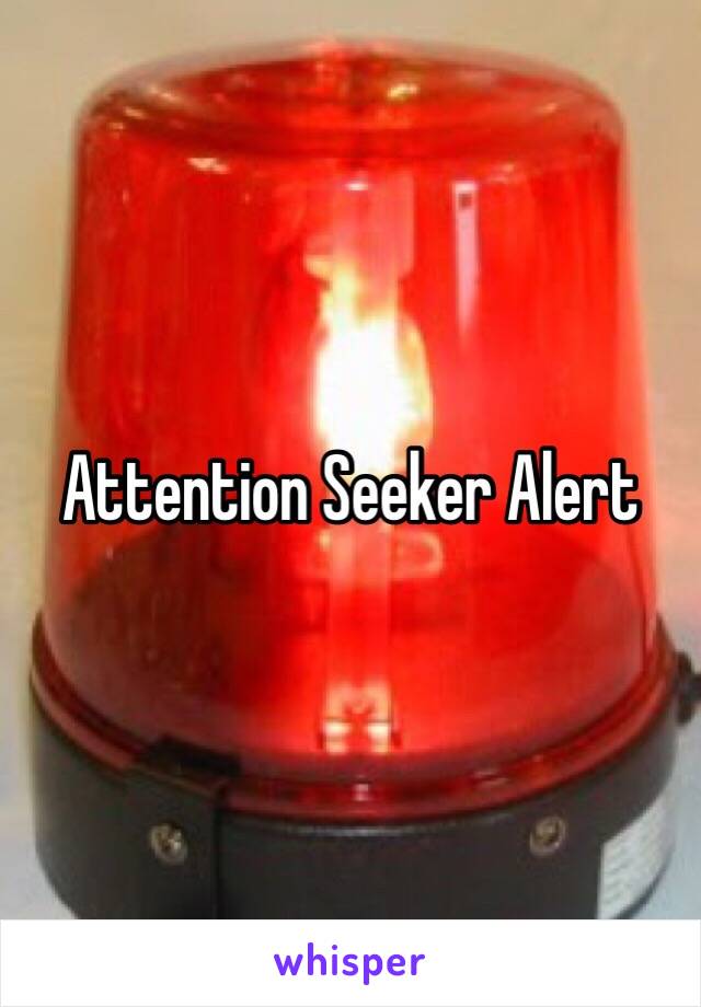Attention Seeker Alert