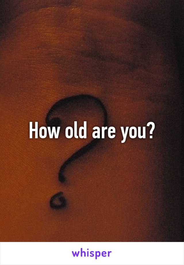 How old are you?