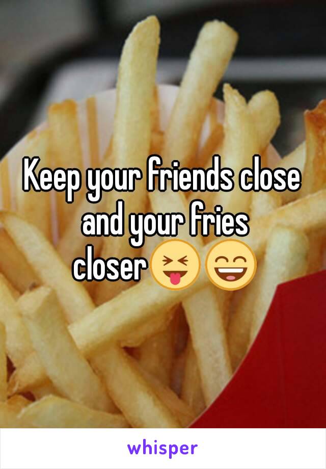 Keep your friends close and your fries closer😝😄