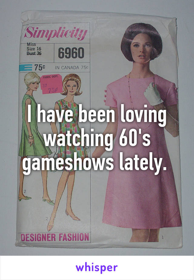 I have been loving watching 60's gameshows lately. 