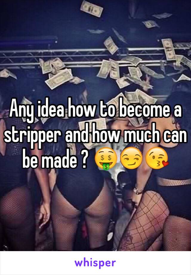 Any idea how to become a stripper and how much can be made ? 🤑😏😘