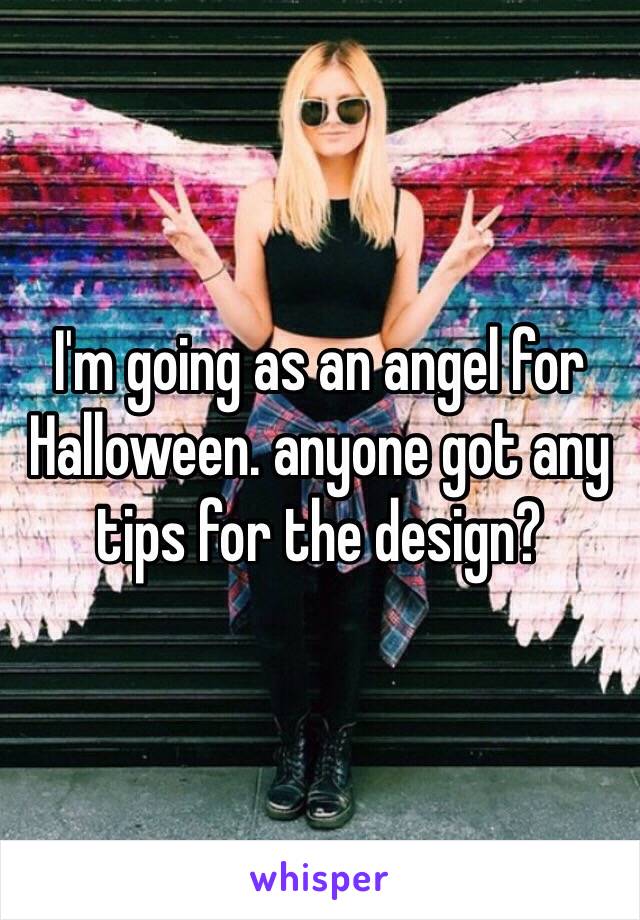 I'm going as an angel for Halloween. anyone got any tips for the design?