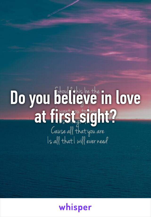 Do you believe in love at first sight?