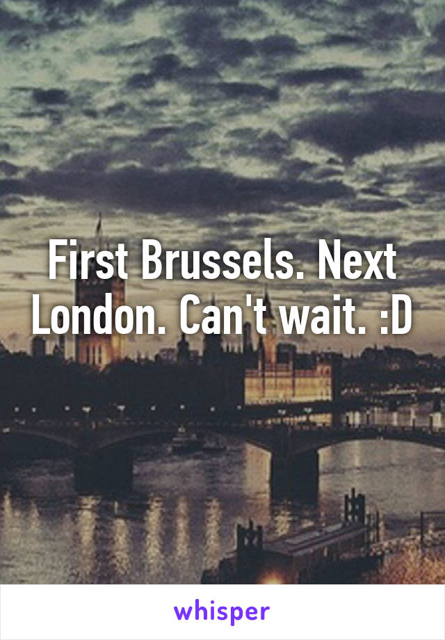 First Brussels. Next London. Can't wait. :D 