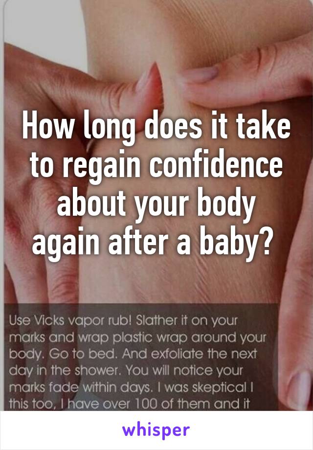 How long does it take to regain confidence about your body again after a baby? 

