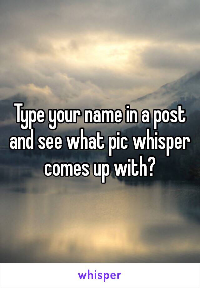 Type your name in a post and see what pic whisper comes up with?