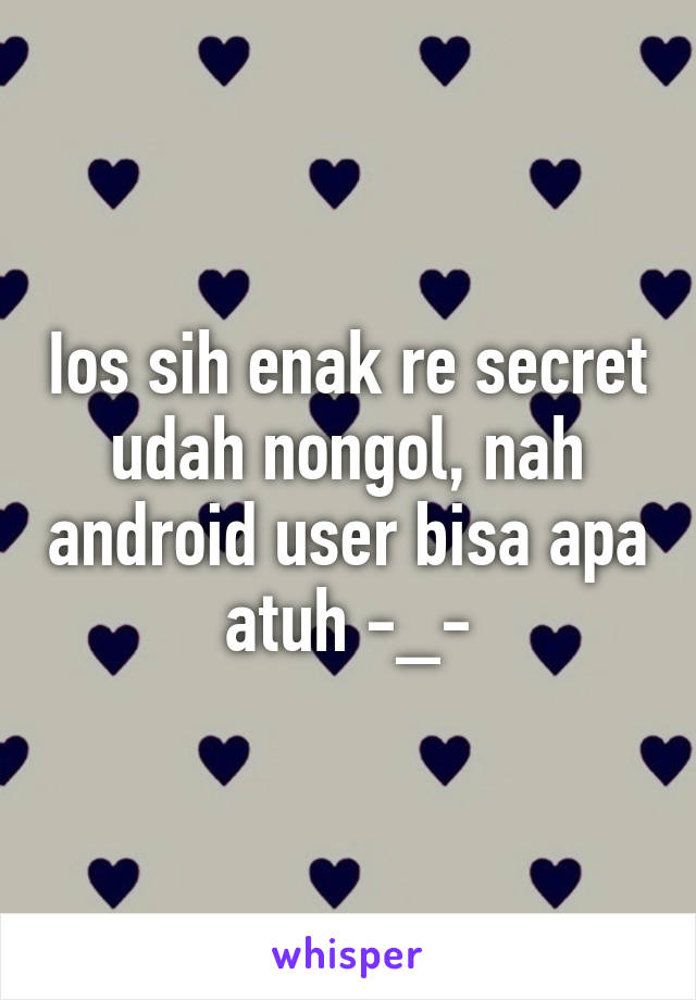 Ios sih enak re secret udah nongol, nah android user bisa apa atuh -_-