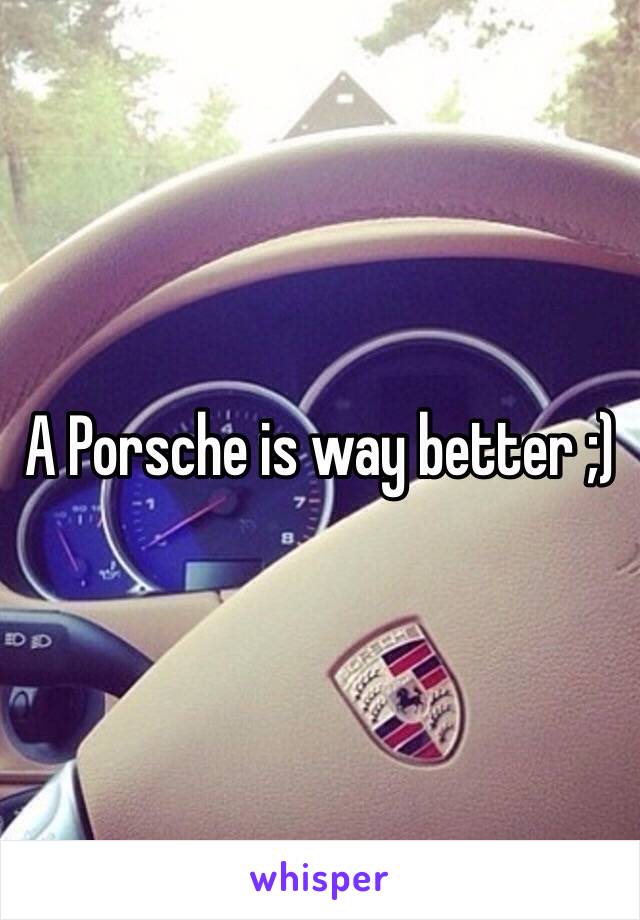 A Porsche is way better ;)