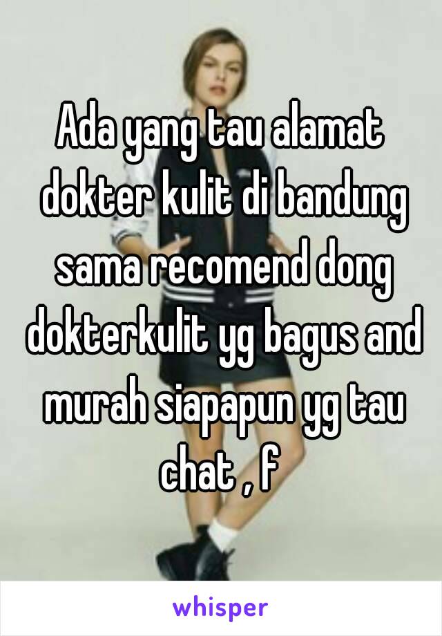 Ada yang tau alamat dokter kulit di bandung sama recomend dong dokterkulit yg bagus and murah siapapun yg tau chat , f 