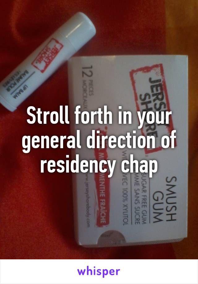 Stroll forth in your general direction of residency chap