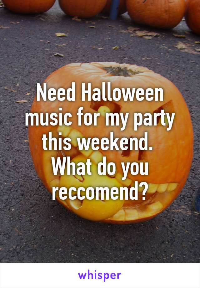 Need Halloween music for my party this weekend. 
What do you reccomend?