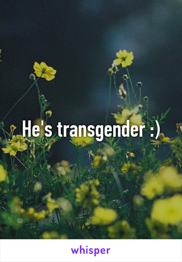 He's transgender :)