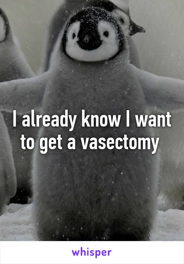 I already know I want to get a vasectomy 