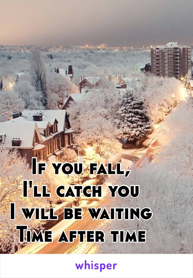 If you fall,
I'll catch you 
I will be waiting 
Time after time 
