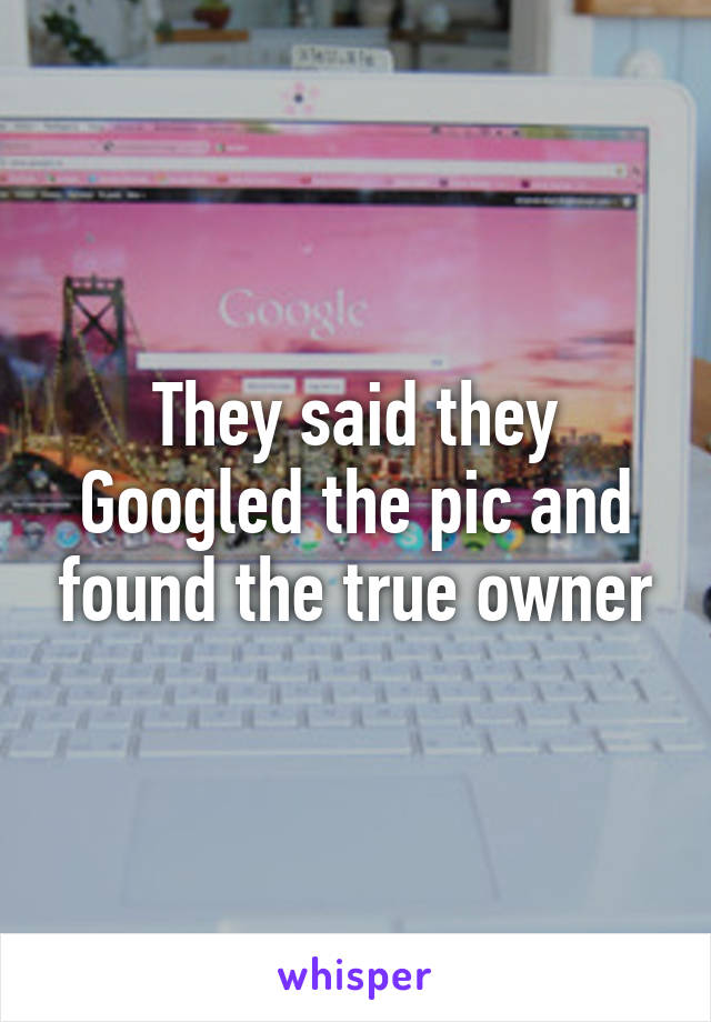 They said they Googled the pic and found the true owner